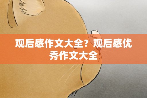 观后感作文大全？观后感优秀作文大全