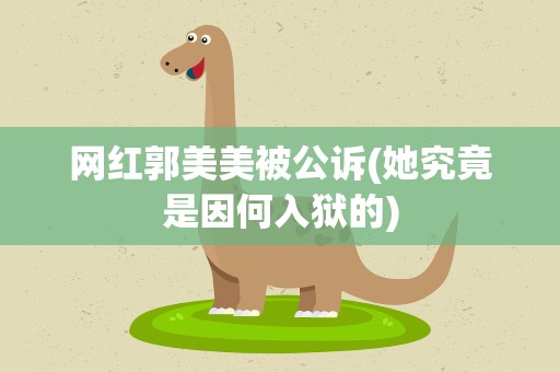 网红郭美美被公诉(她究竟是因何入狱的)