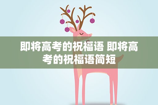 即将高考的祝福语 即将高考的祝福语简短