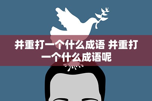 并重打一个什么成语 并重打一个什么成语呢