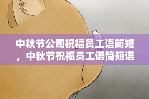 中秋节公司祝福员工语简短，中秋节祝福员工语简短语句