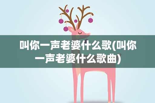 叫你一声老婆什么歌(叫你一声老婆什么歌曲)