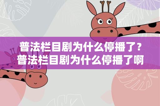 普法栏目剧为什么停播了？普法栏目剧为什么停播了啊