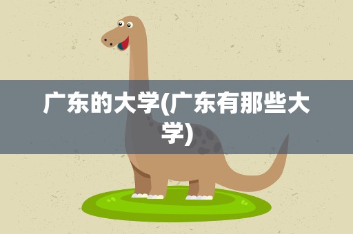 广东的大学(广东有那些大学)