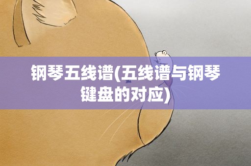 钢琴五线谱(五线谱与钢琴键盘的对应)