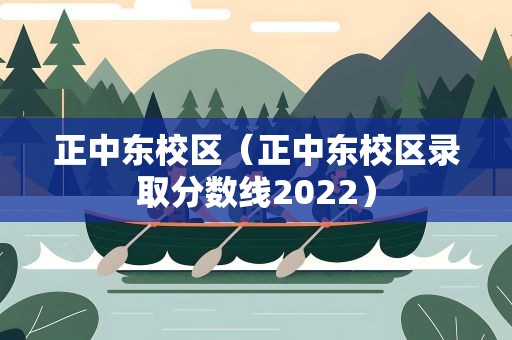 正中东校区（正中东校区录取分数线2022）