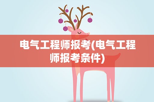 电气工程师报考(电气工程师报考条件)