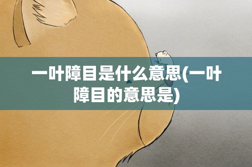 一叶障目是什么意思(一叶障目的意思是)