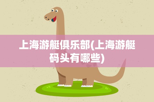 上海游艇俱乐部(上海游艇码头有哪些)