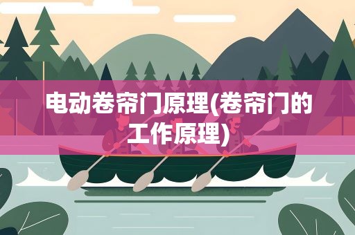 电动卷帘门原理(卷帘门的工作原理)