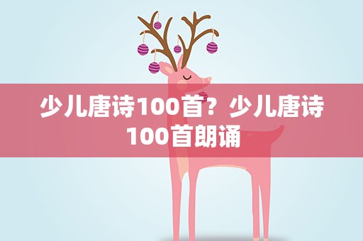 少儿唐诗100首？少儿唐诗100首朗诵