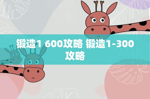 锻造1 600攻略 锻造1-300攻略