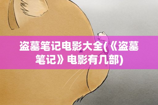 盗墓笔记电影大全(《盗墓笔记》电影有几部)
