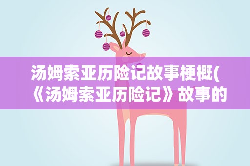 汤姆索亚历险记故事梗概(《汤姆索亚历险记》故事的梗概)