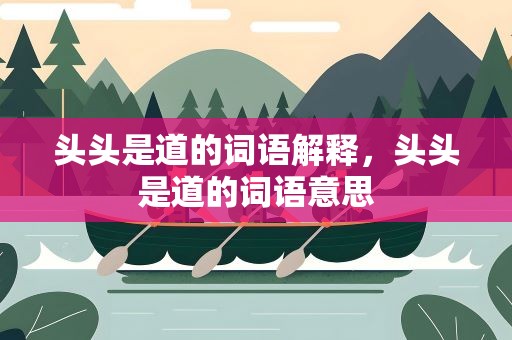 头头是道的词语解释，头头是道的词语意思