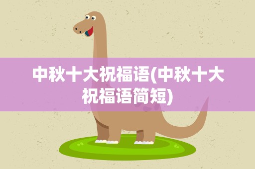 中秋十大祝福语(中秋十大祝福语简短)