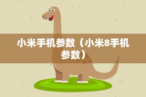 小米手机参数（小米8手机参数）
