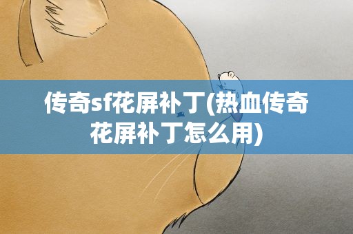 传奇sf花屏补丁(热血传奇花屏补丁怎么用)