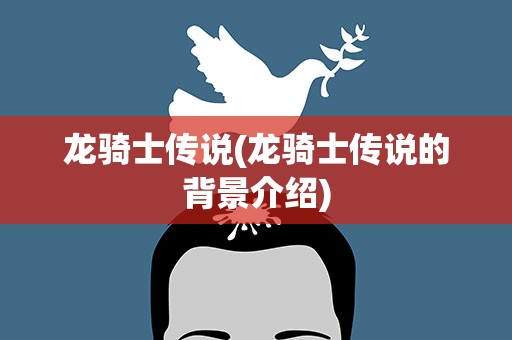 龙骑士传说(龙骑士传说的背景介绍)