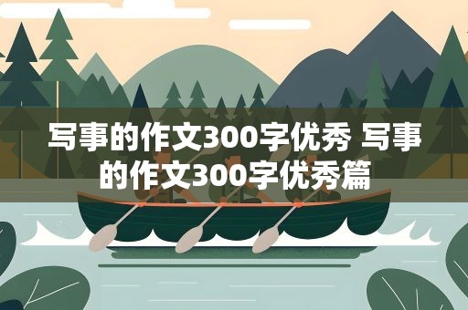 写事的作文300字优秀 写事的作文300字优秀篇