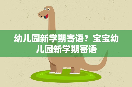 幼儿园新学期寄语？宝宝幼儿园新学期寄语