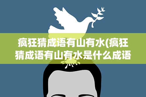 疯狂猜成语有山有水(疯狂猜成语有山有水是什么成语)