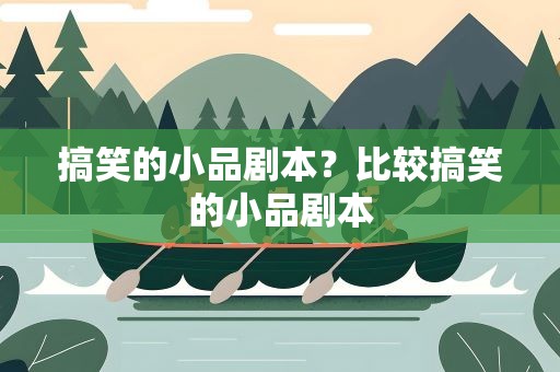 搞笑的小品剧本？比较搞笑的小品剧本
