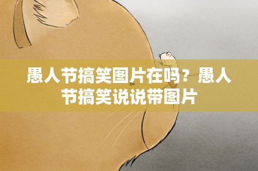 愚人节搞笑图片在吗？愚人节搞笑说说带图片