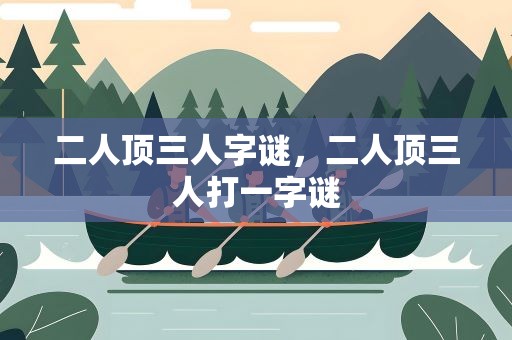 二人顶三人字谜，二人顶三人打一字谜