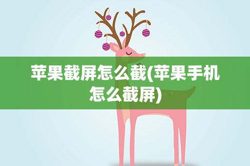 苹果截屏怎么截(苹果手机怎么截屏)