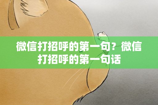 微信打招呼的第一句？微信打招呼的第一句话