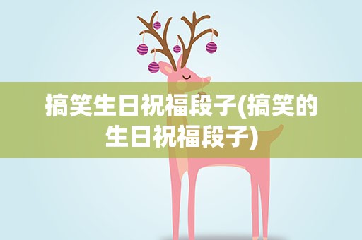 搞笑生日祝福段子(搞笑的生日祝福段子)