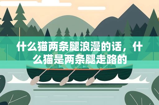 什么猫两条腿浪漫的话，什么猫是两条腿走路的