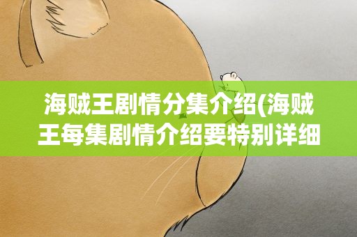 海贼王剧情分集介绍(海贼王每集剧情介绍要特别详细版)