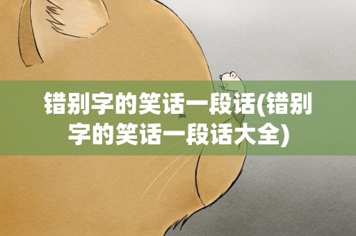 错别字的笑话一段话(错别字的笑话一段话大全)