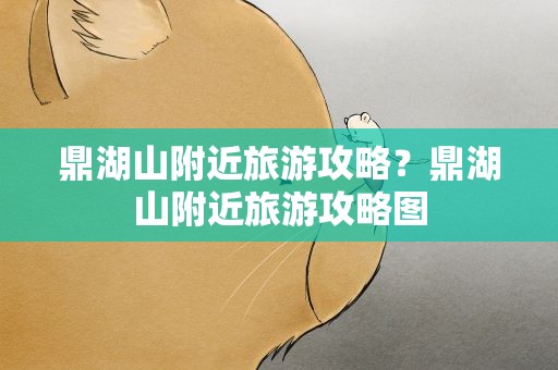 鼎湖山附近旅游攻略？鼎湖山附近旅游攻略图