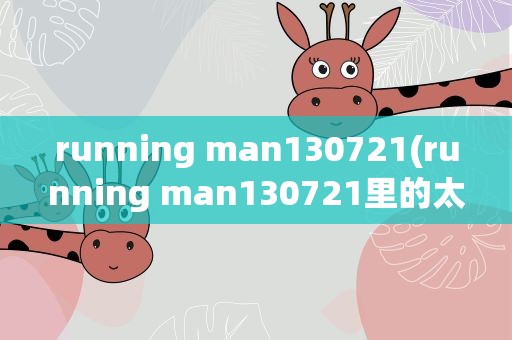 running man130721(running man130721里的太阳是谁)