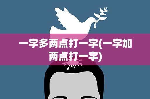 一字多两点打一字(一字加两点打一字)