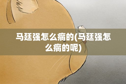 马廷强怎么瘸的(马廷强怎么瘸的呢)