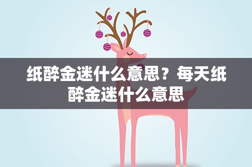 纸醉金迷什么意思？每天纸醉金迷什么意思