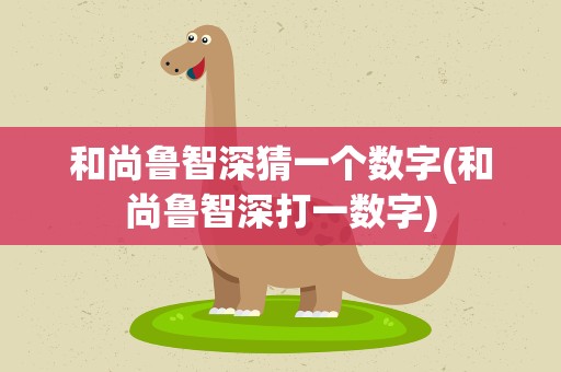 和尚鲁智深猜一个数字(和尚鲁智深打一数字)