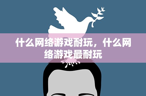 什么网络游戏耐玩，什么网络游戏最耐玩