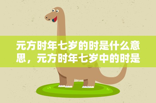 元方时年七岁的时是什么意思，元方时年七岁中的时是什么意思