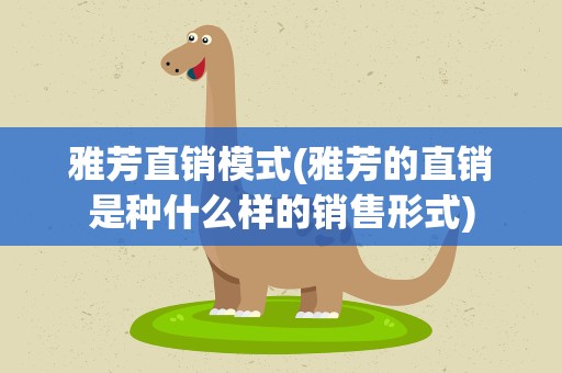 雅芳直销模式(雅芳的直销是种什么样的销售形式)