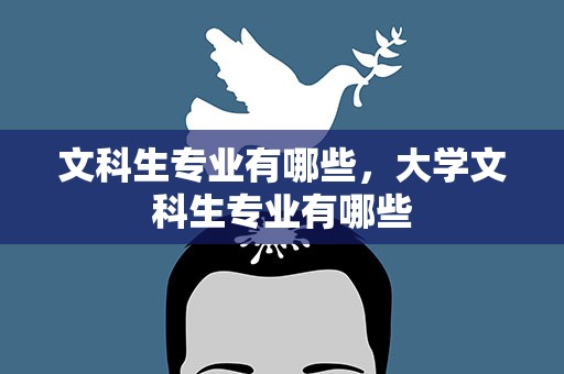 文科生专业有哪些，大学文科生专业有哪些