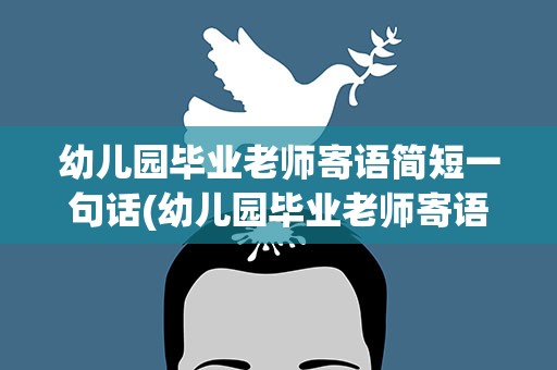 幼儿园毕业老师寄语简短一句话(幼儿园毕业老师寄语简短一句话大全)