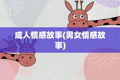 成人情感故事(男女情感故事)