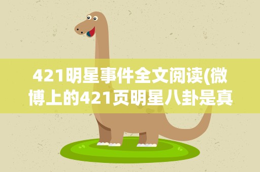 421明星事件全文阅读(微博上的421页明星八卦是真的吗)