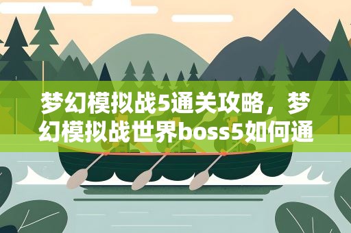 梦幻模拟战5通关攻略，梦幻模拟战世界boss5如何通关