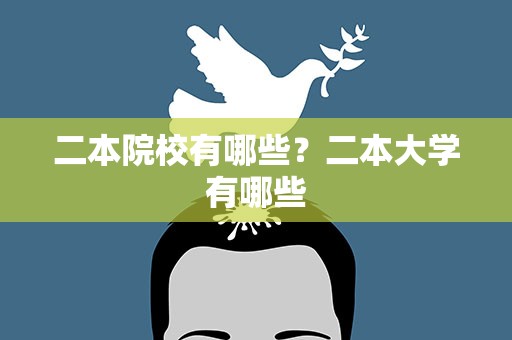 二本院校有哪些？二本大学有哪些